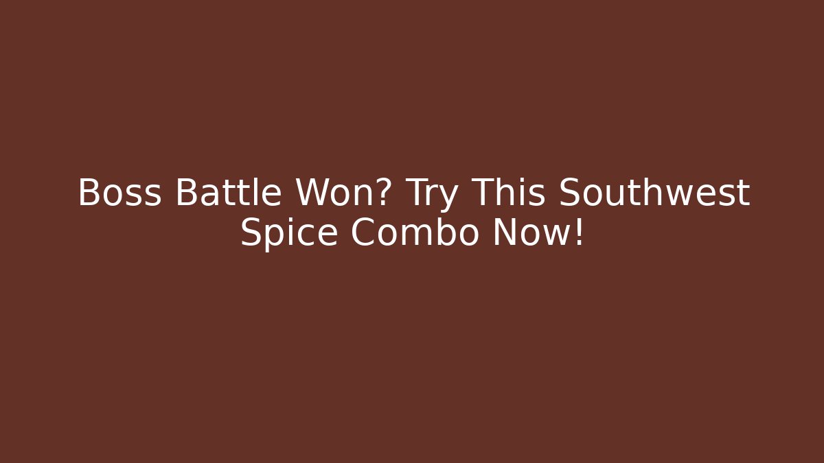 Boss Battle Won? Try This Southwest Spice Combo Now!
