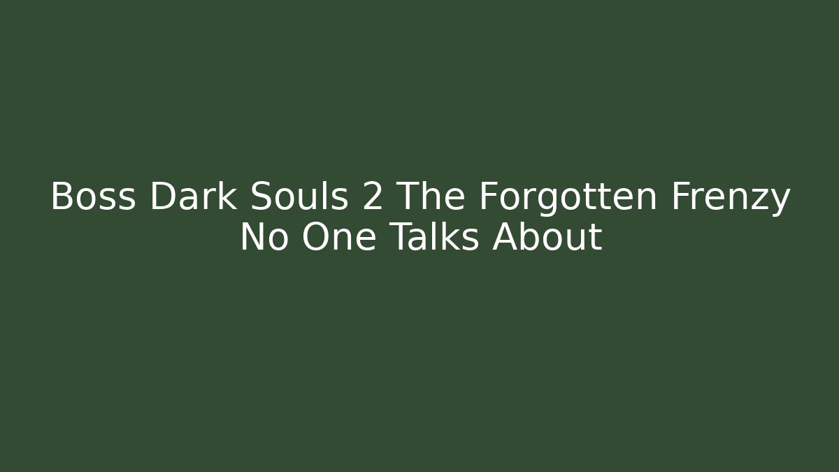 Boss Dark Souls 2 The Forgotten Frenzy No One Talks About - Método de Aprovação