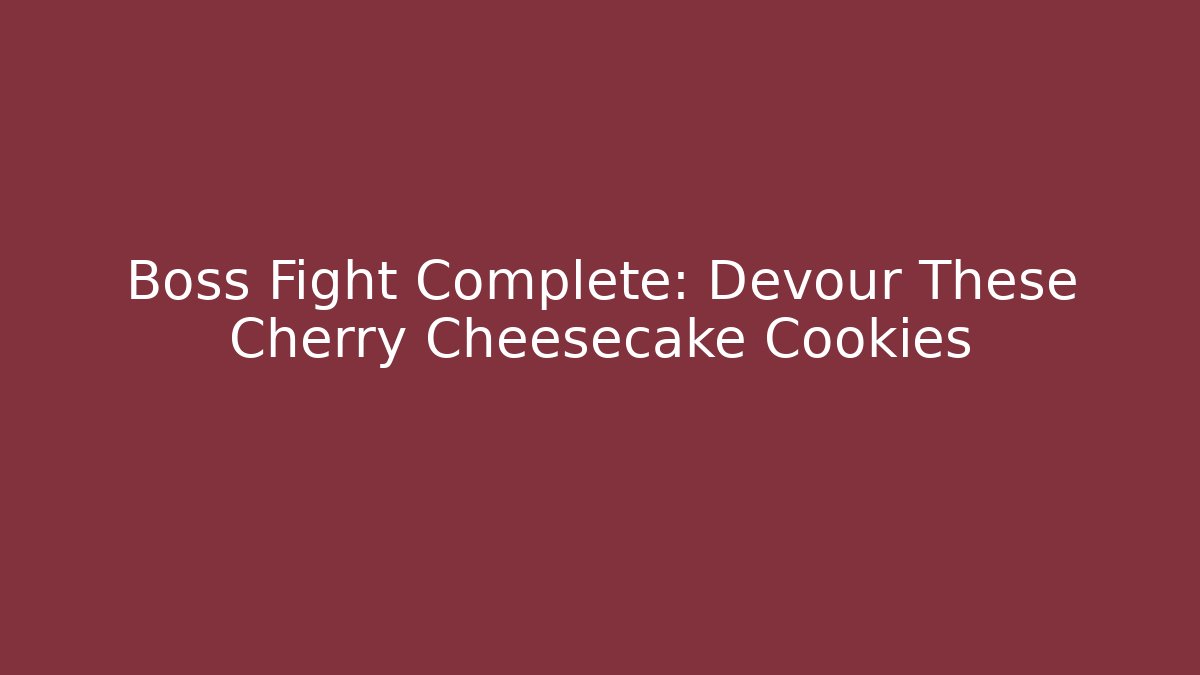 Boss Fight Complete: Devour These Cherry Cheesecake Cookies - Método de Aprovação