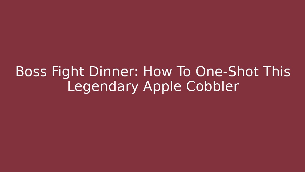 Boss Fight Dinner: How To One-Shot This Legendary Apple Cobbler - Método de Aprovação