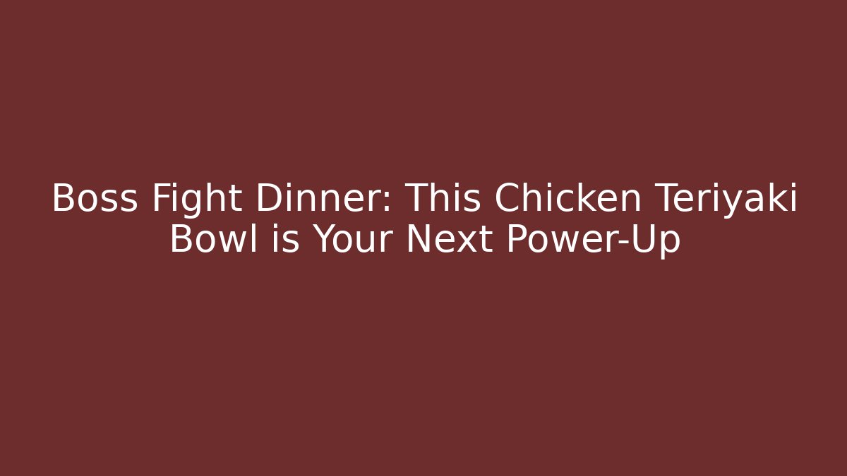 Boss Fight Dinner: This Chicken Teriyaki Bowl is Your Next Power-Up
