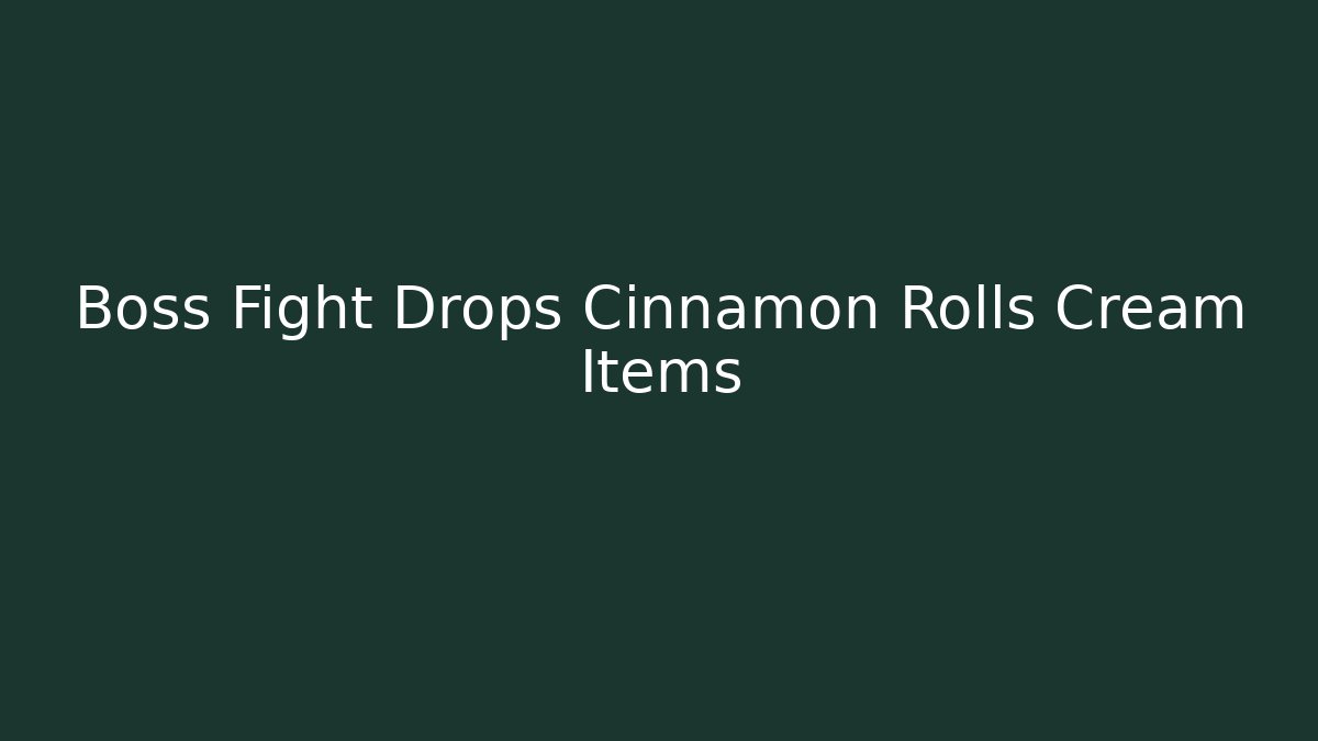 Boss Fight Drops Cinnamon Rolls Cream Items