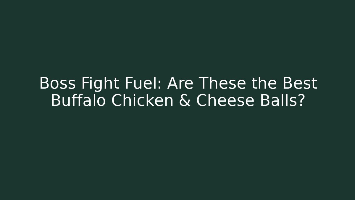 Boss Fight Fuel: Are These the Best Buffalo Chicken & Cheese Balls?