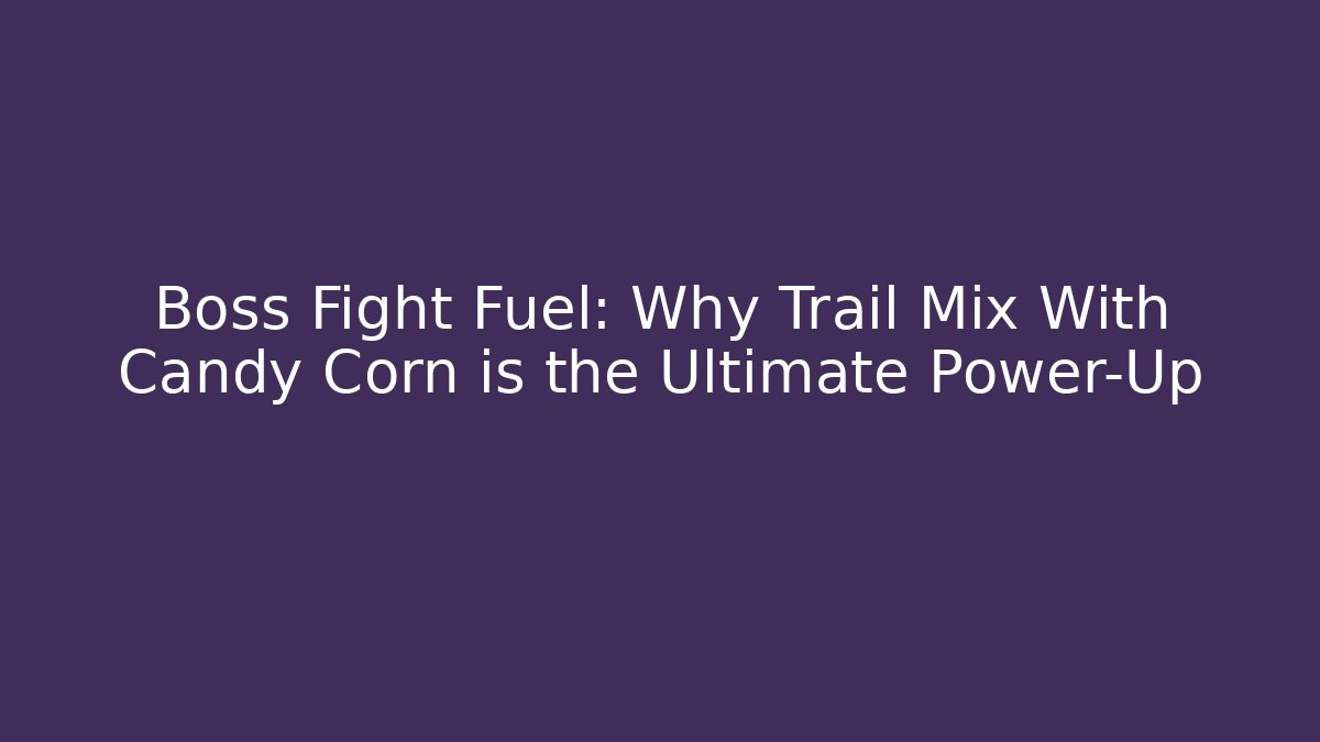 Boss Fight Fuel: Why Trail Mix With Candy Corn is the Ultimate Power-Up