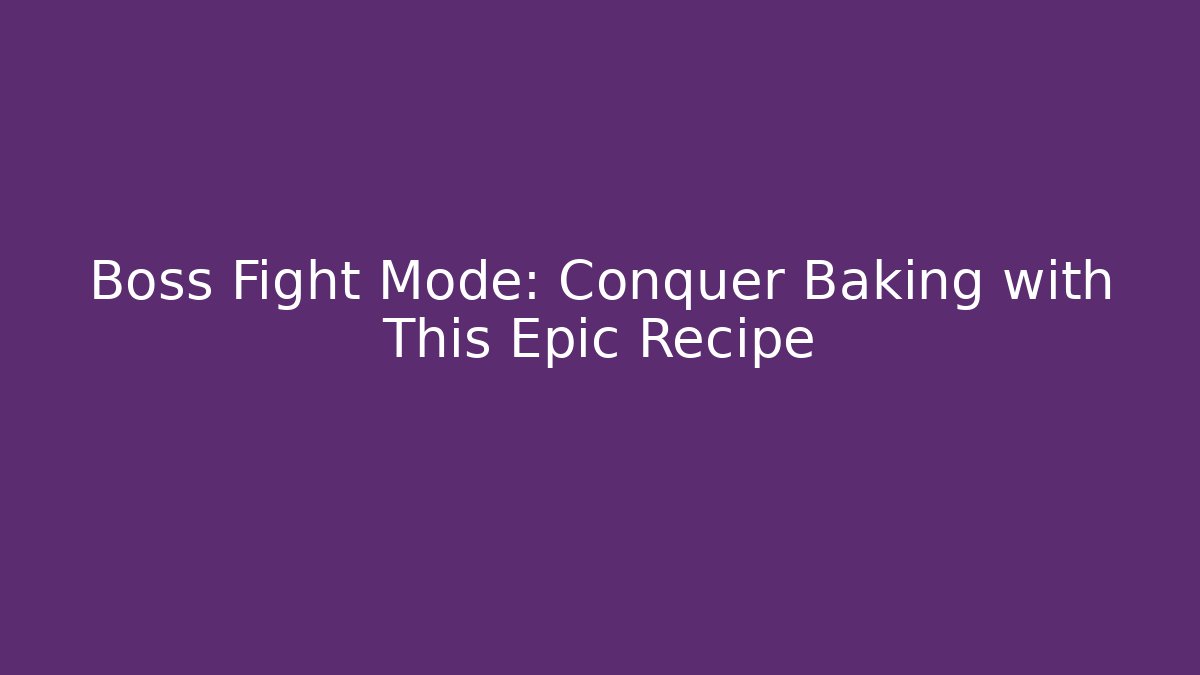Boss Fight Mode: Conquer Baking with This Epic Recipe