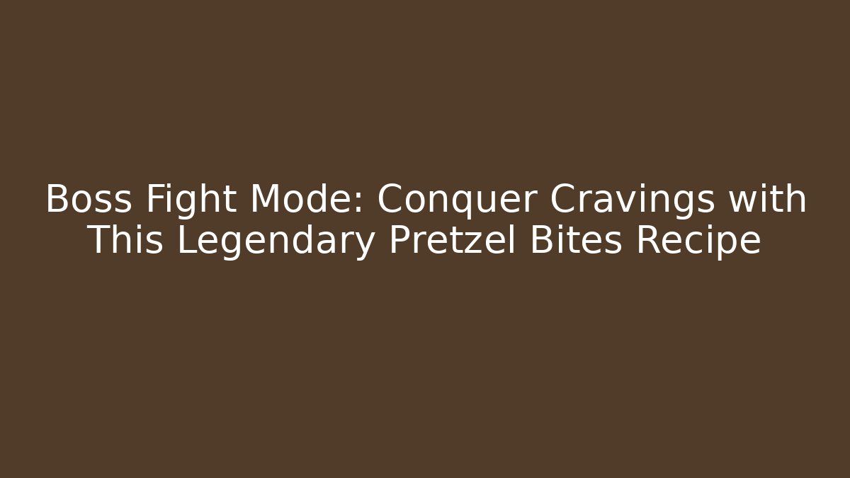 Boss Fight Mode: Conquer Cravings with This Legendary Pretzel Bites Recipe