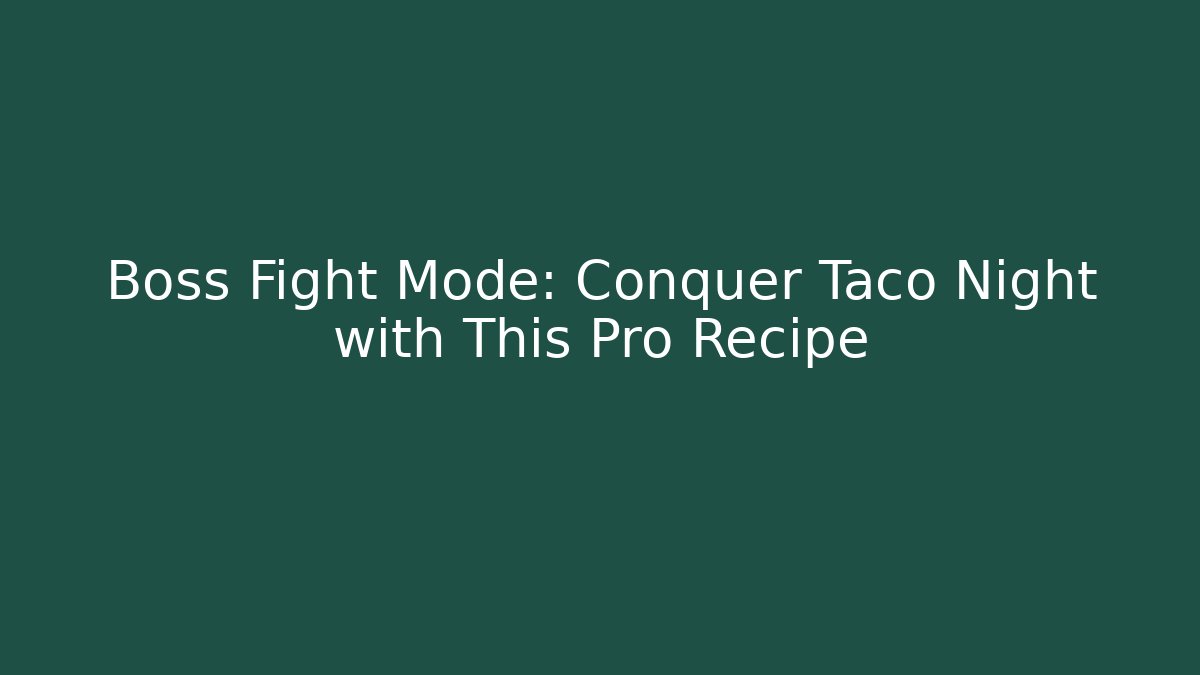 Boss Fight Mode: Conquer Taco Night with This Pro Recipe