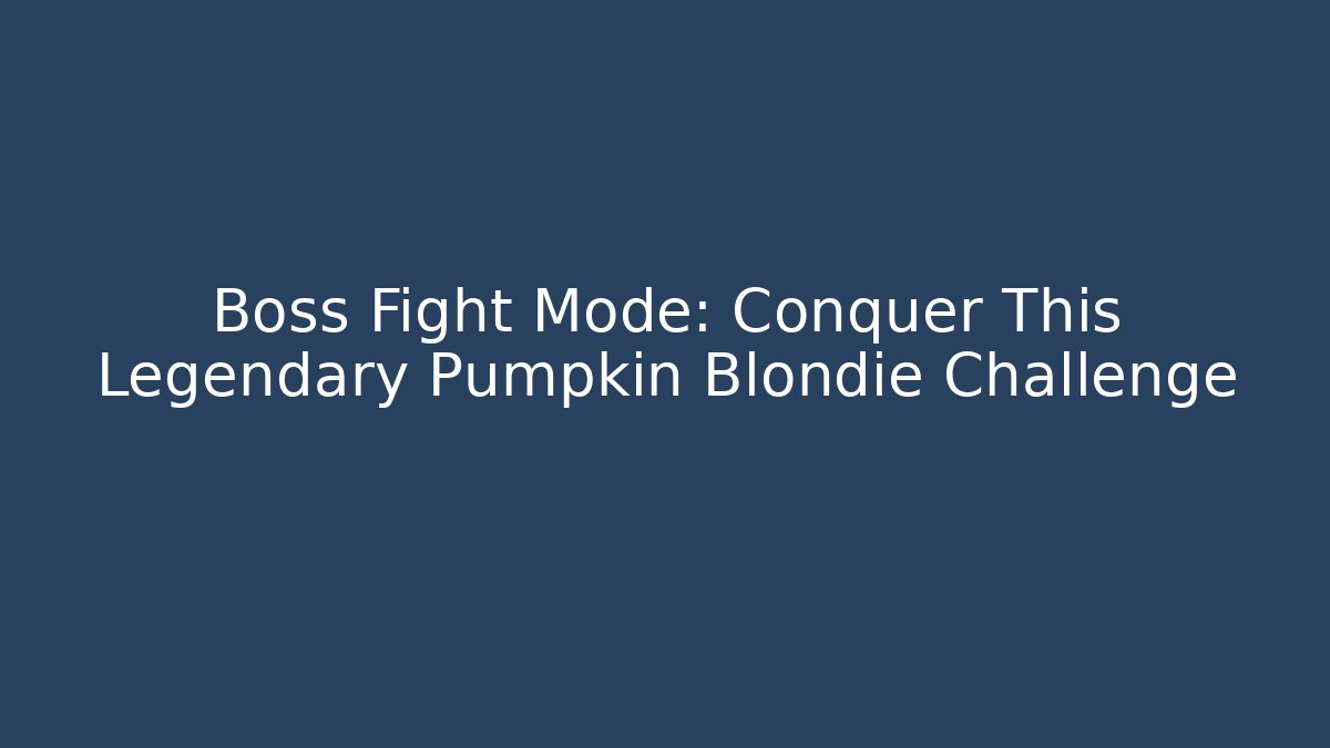 Boss Fight Mode: Conquer This Legendary Pumpkin Blondie Challenge