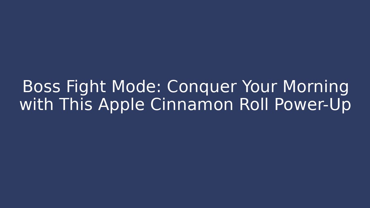 Boss Fight Mode: Conquer Your Morning with This Apple Cinnamon Roll Power-Up