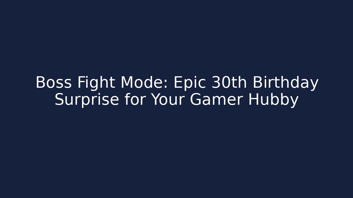 Boss Fight Mode: Epic 30th Birthday Surprise for Your Gamer Hubby