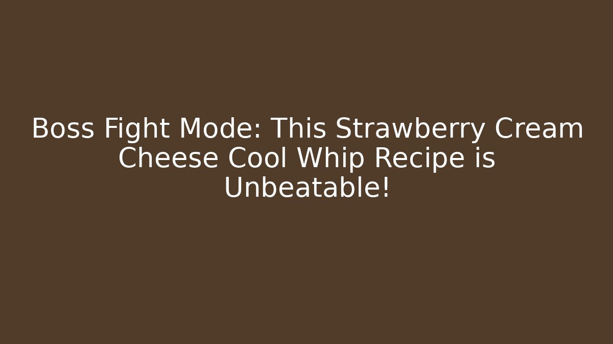 Boss Fight Mode: This Strawberry Cream Cheese Cool Whip Recipe is Unbeatable!