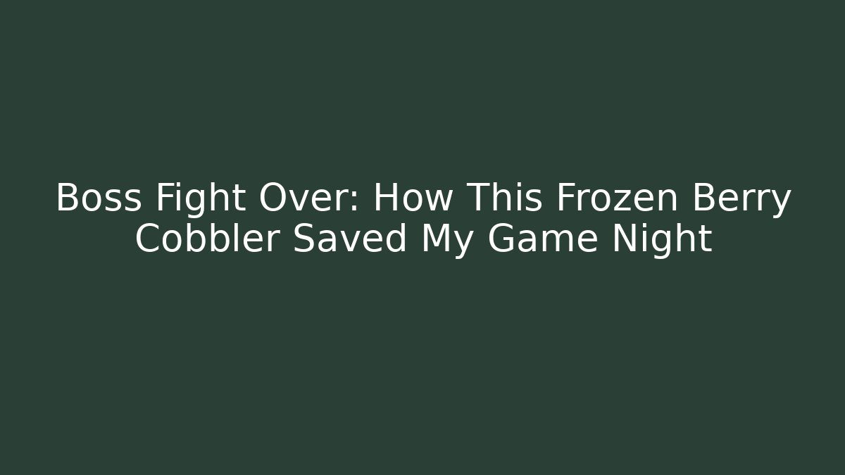 Boss Fight Over: How This Frozen Berry Cobbler Saved My Game Night