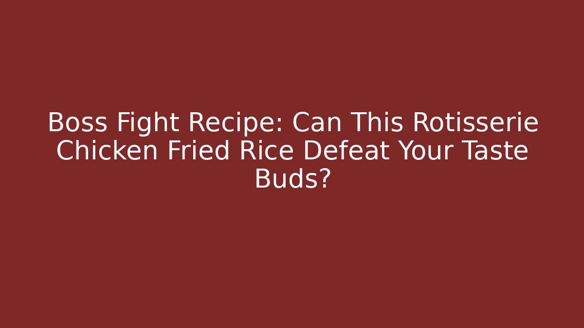 Boss Fight Recipe: Can This Rotisserie Chicken Fried Rice Defeat Your Taste Buds?