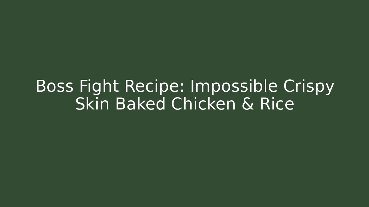 Boss Fight Recipe: Impossible Crispy Skin Baked Chicken & Rice
