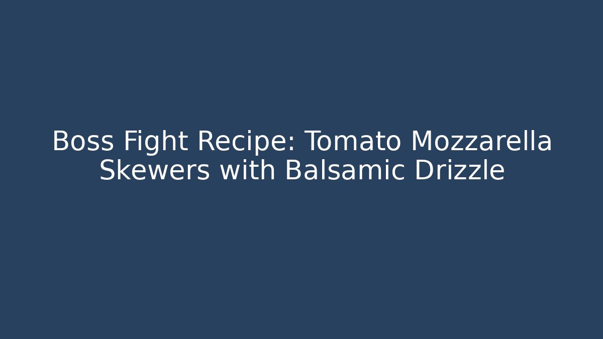 Boss Fight Recipe: Tomato Mozzarella Skewers with Balsamic Drizzle
