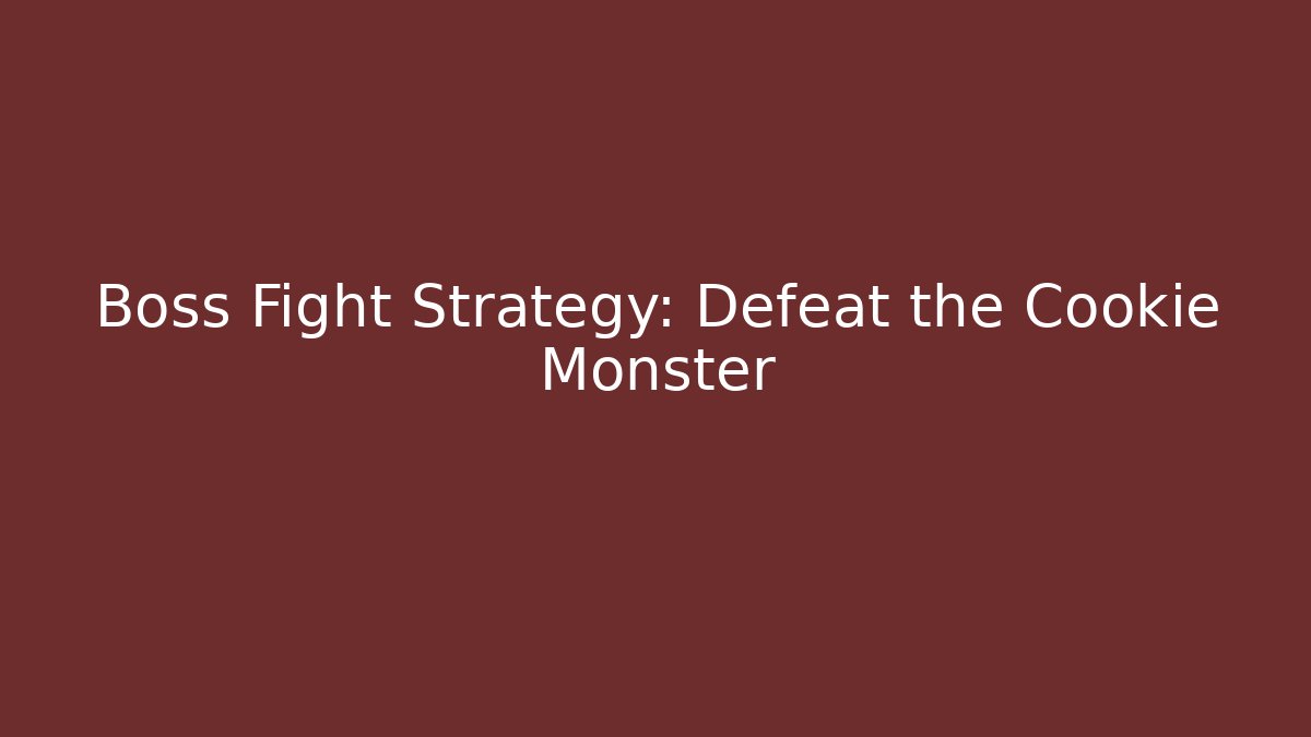 Boss Fight Strategy: Defeat the Cookie Monster