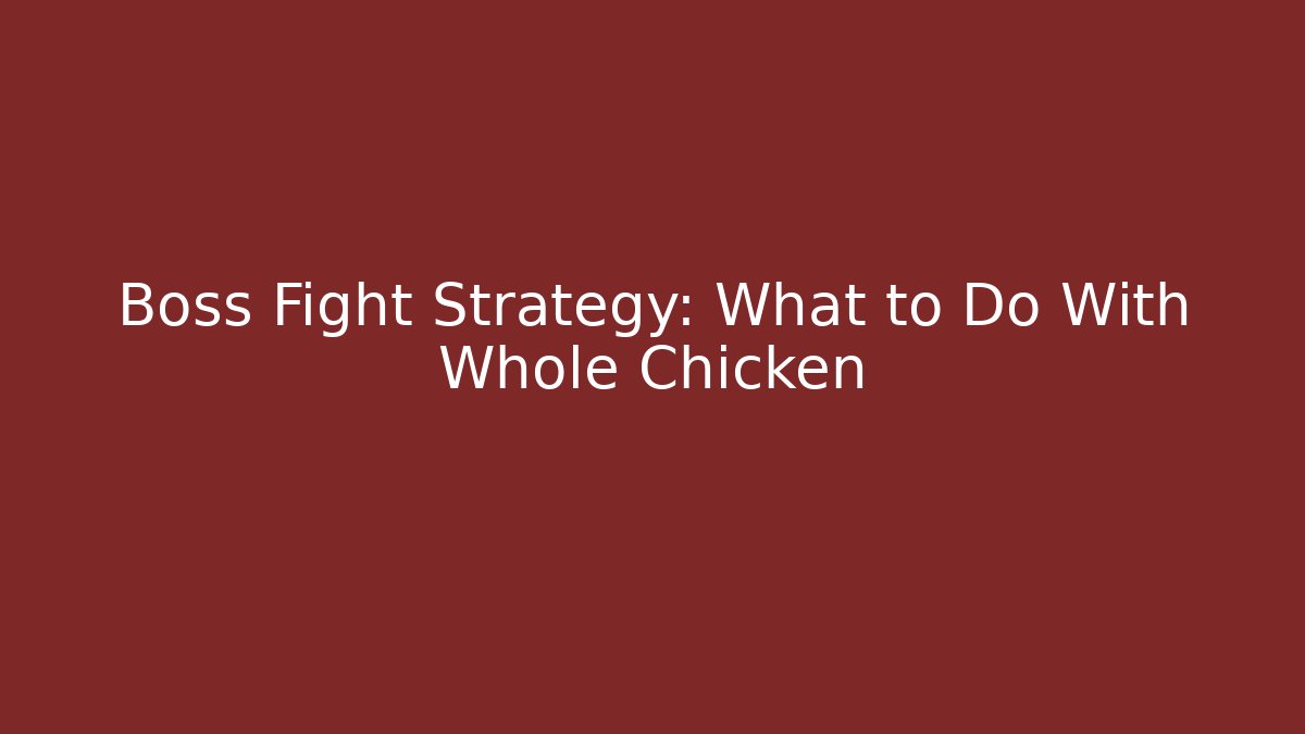 Boss Fight Strategy: What to Do With Whole Chicken