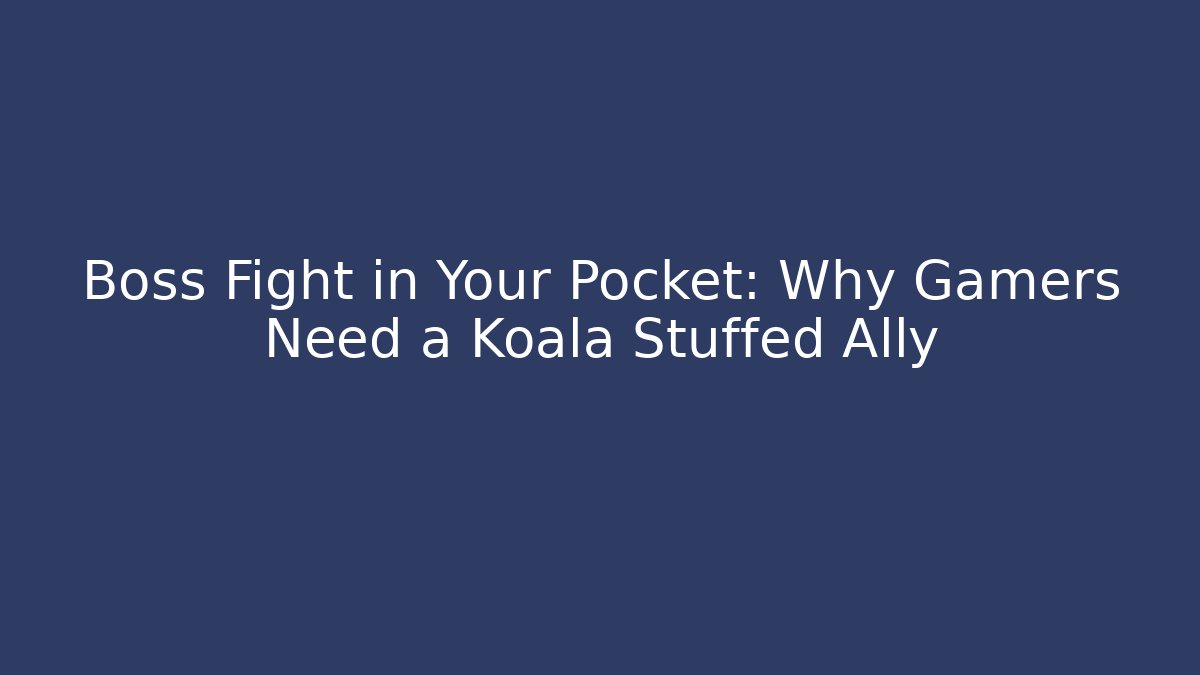 Boss Fight in Your Pocket: Why Gamers Need a Koala Stuffed Ally
