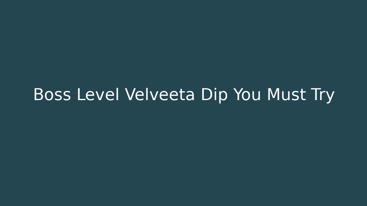Boss Level Velveeta Dip You Must Try