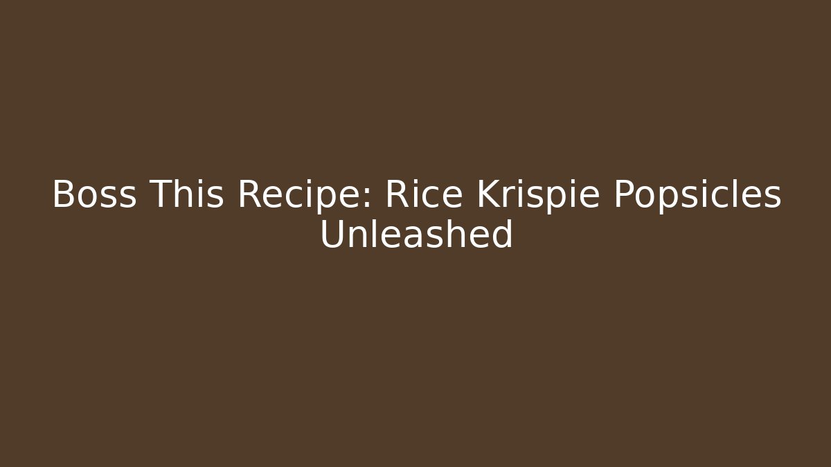 Boss This Recipe: Rice Krispie Popsicles Unleashed