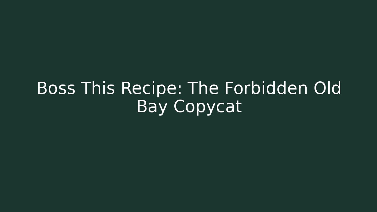 Boss This Recipe: The Forbidden Old Bay Copycat