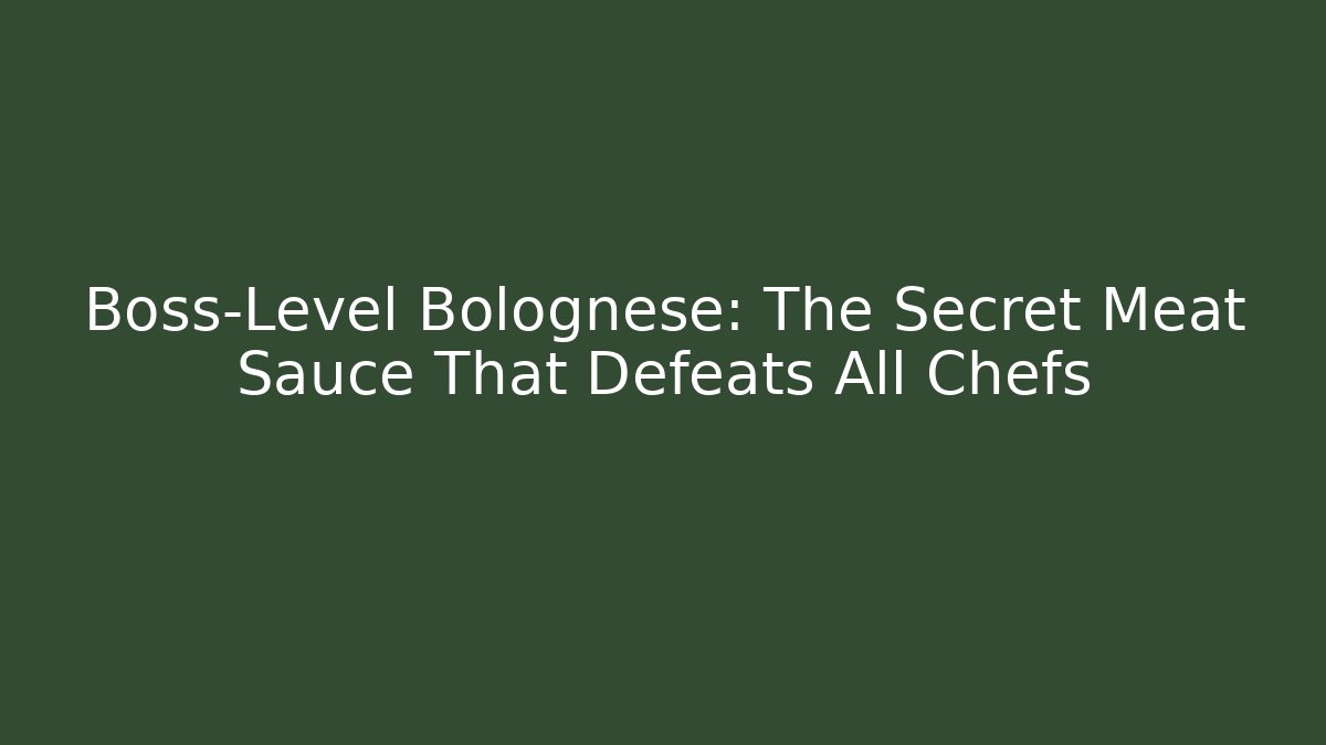 Boss-Level Bolognese: The Secret Meat Sauce That Defeats All Chefs