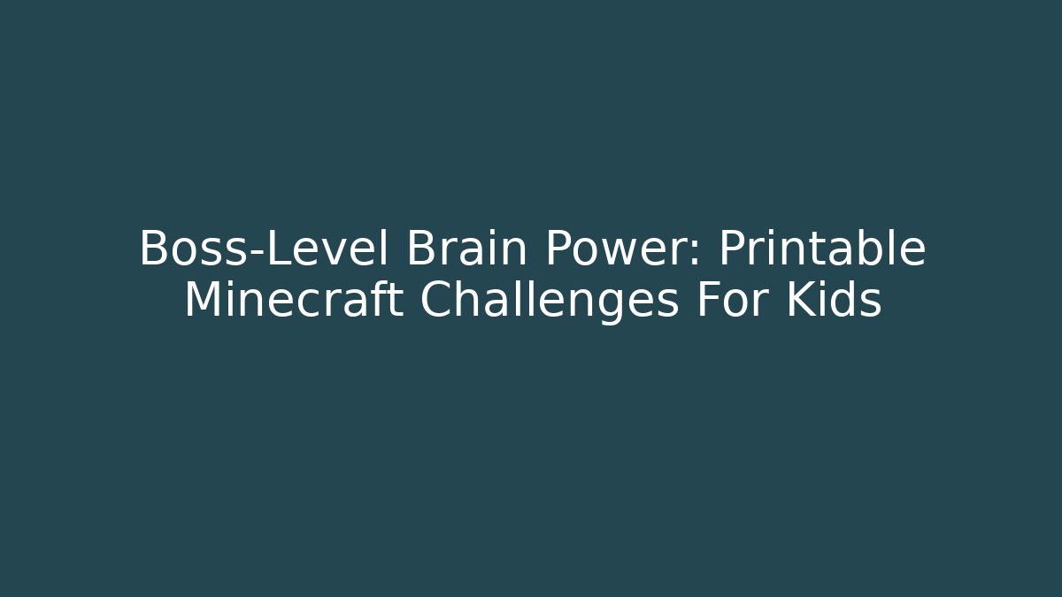 Boss-Level Brain Power: Printable Minecraft Challenges For Kids