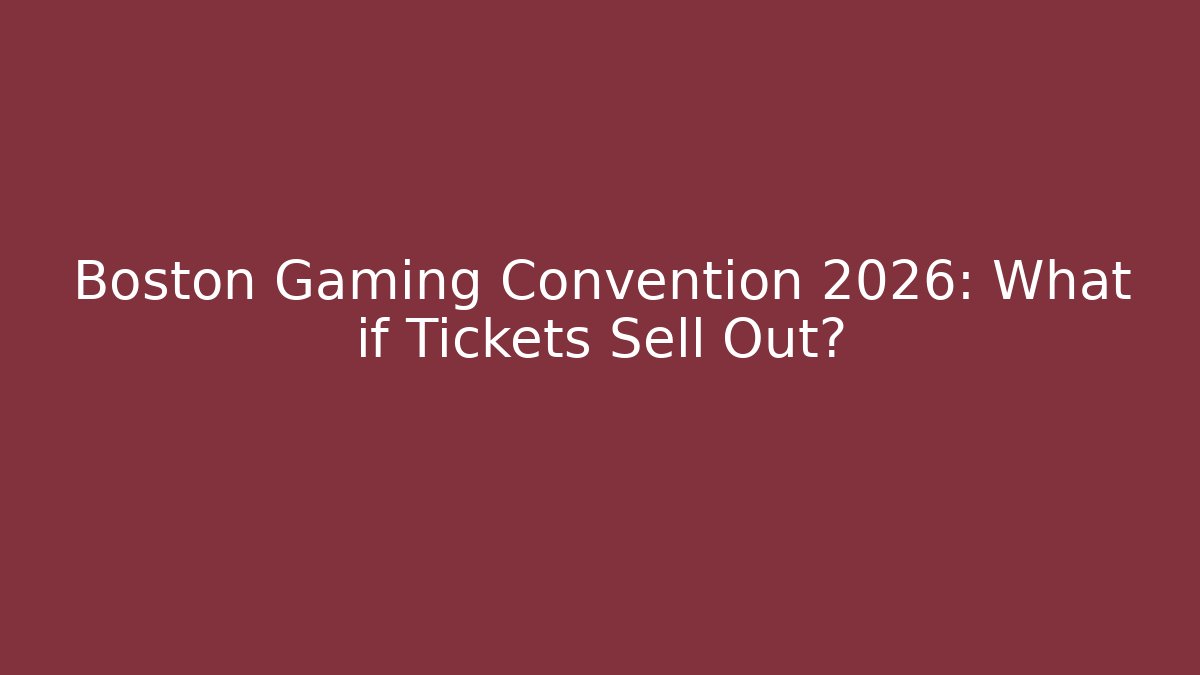 Boston Gaming Convention 2026: What if Tickets Sell Out?