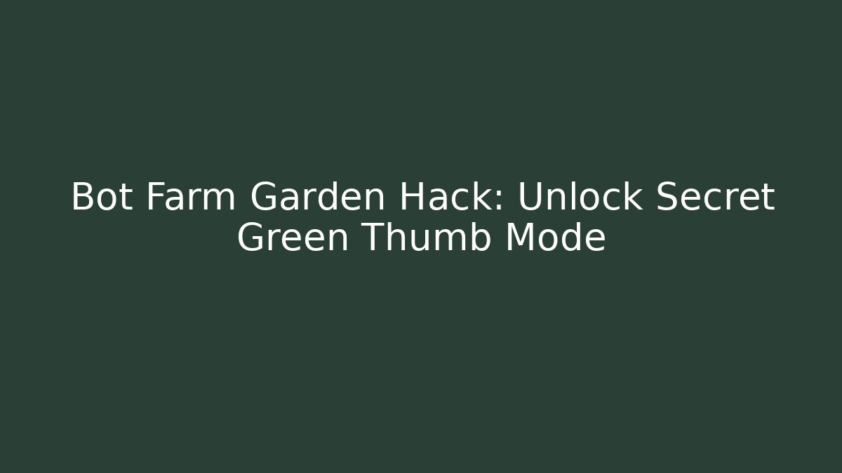 Bot Farm Garden Hack: Unlock Secret Green Thumb Mode