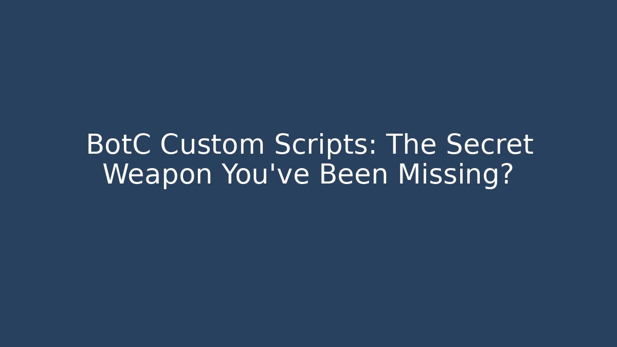 BotC Custom Scripts: The Secret Weapon You’ve Been Missing?