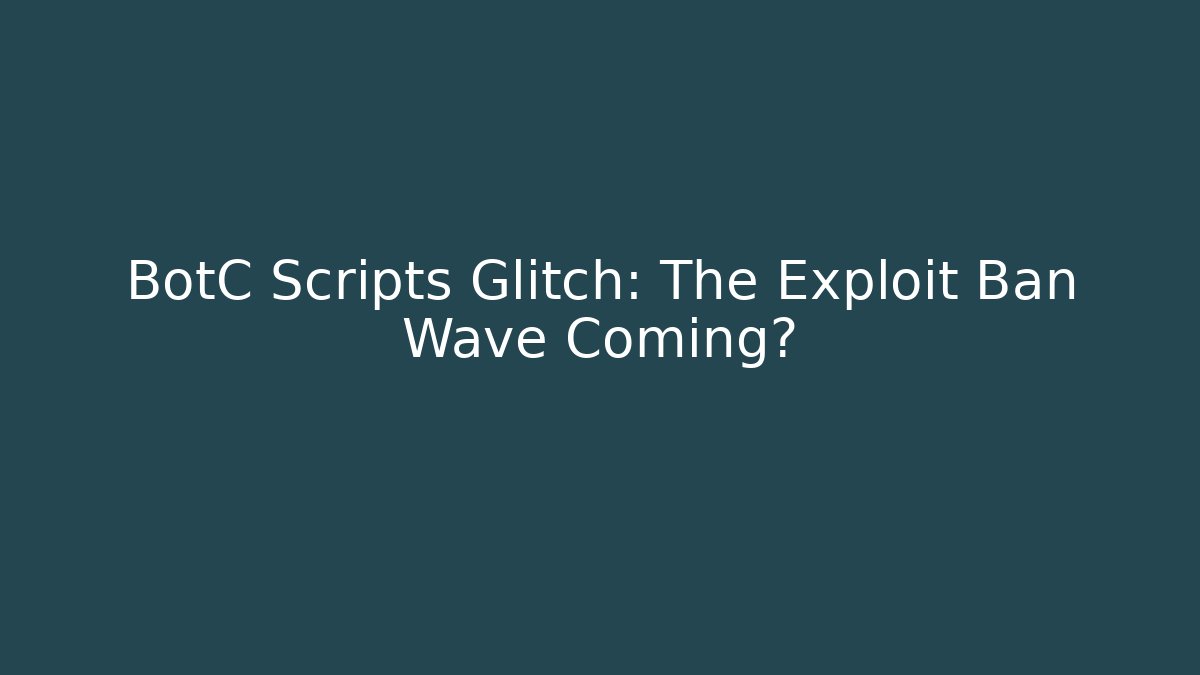 BotC Scripts Glitch: The Exploit Ban Wave Coming?