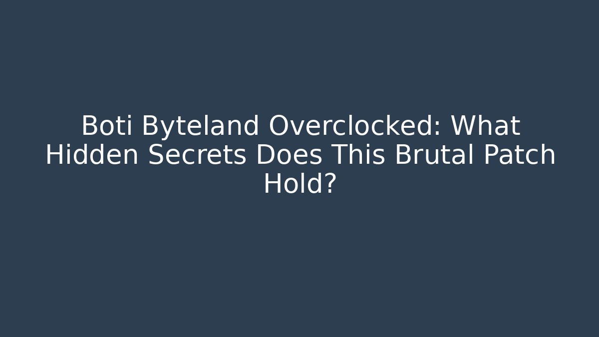 Boti Byteland Overclocked: What Hidden Secrets Does This Brutal Patch Hold?