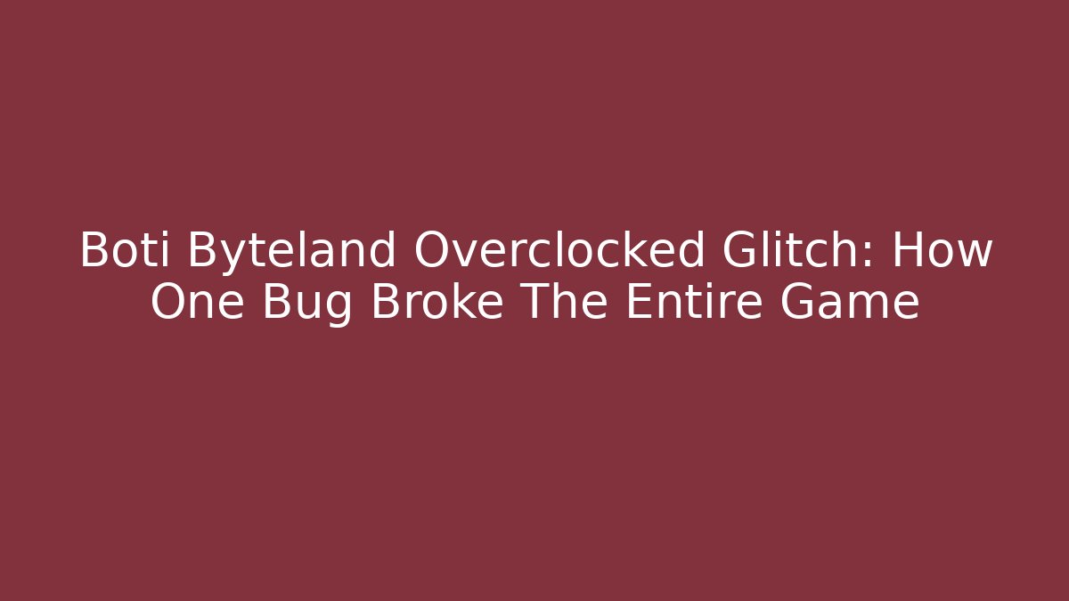 Boti Byteland Overclocked Glitch: How One Bug Broke The Entire Game