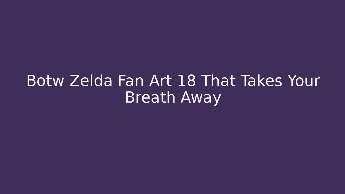 Botw Zelda Fan Art 18 That Takes Your Breath Away