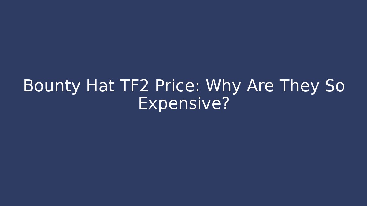 Bounty Hat TF2 Price: Why Are They So Expensive?