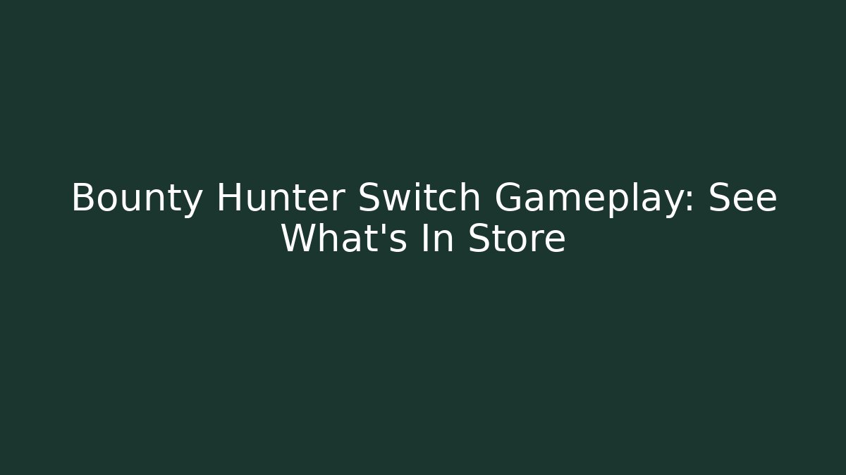 Bounty Hunter Switch Gameplay: See What's In Store - Método de Aprovação