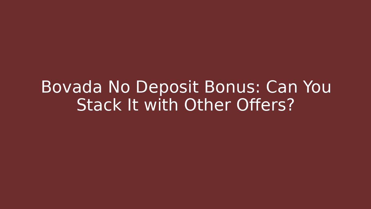 Bovada No Deposit Bonus: Can You Stack It with Other Offers? - Método de Aprovação
