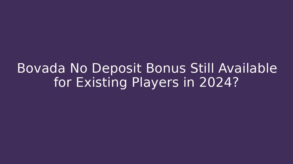 Bovada No Deposit Bonus Still Available for Existing Players in 2024?
