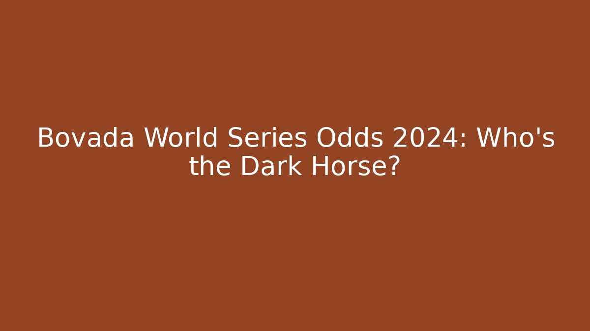 Bovada World Series Odds 2024: Who's the Dark Horse?