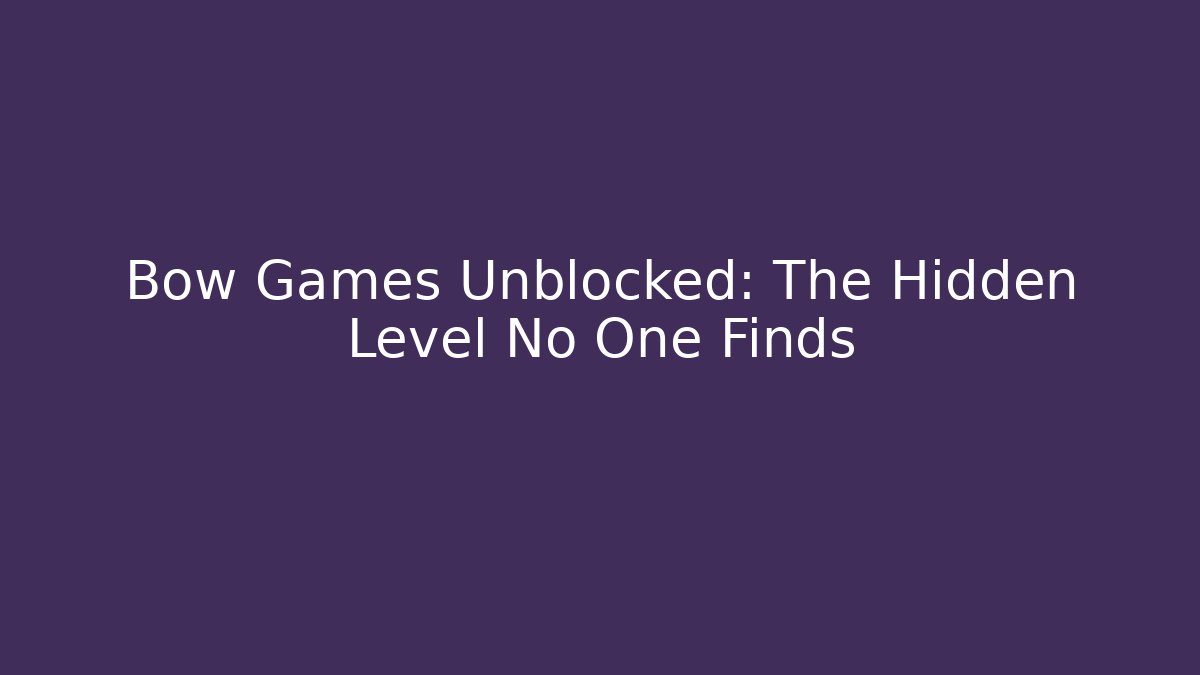 Bow Games Unblocked: The Hidden Level No One Finds