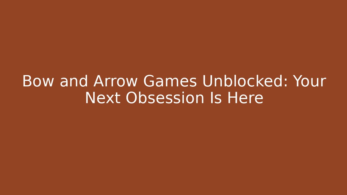 Bow and Arrow Games Unblocked: Your Next Obsession Is Here - Método de Aprovação