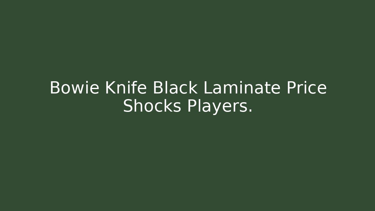 Bowie Knife Black Laminate Price Shocks Players.