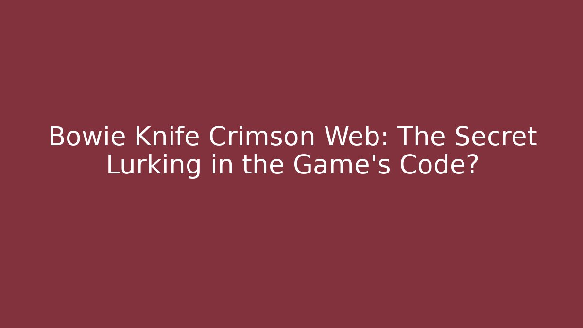 Bowie Knife Crimson Web: The Secret Lurking in the Game's Code?