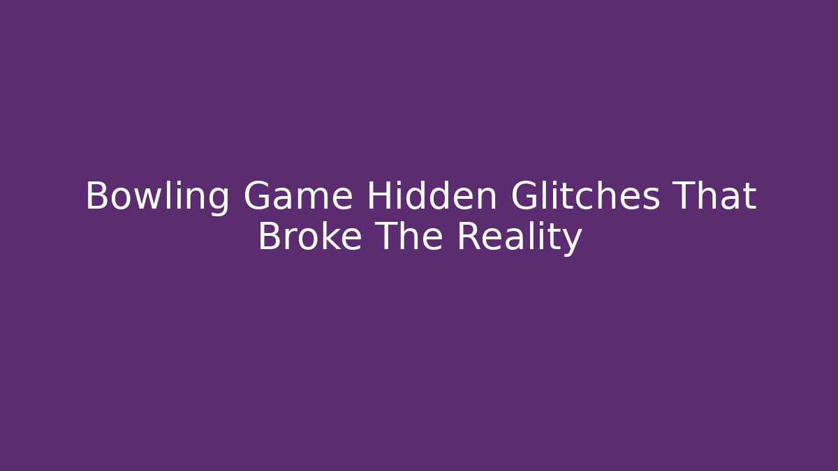 Bowling Game Hidden Glitches That Broke The Reality