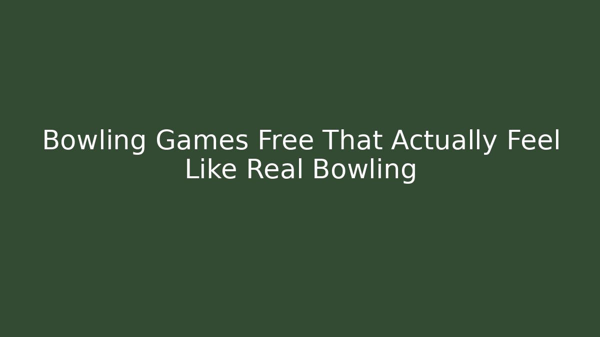 Bowling Games Free That Actually Feel Like Real Bowling