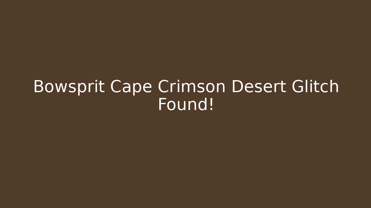 Bowsprit Cape Crimson Desert Glitch Found!