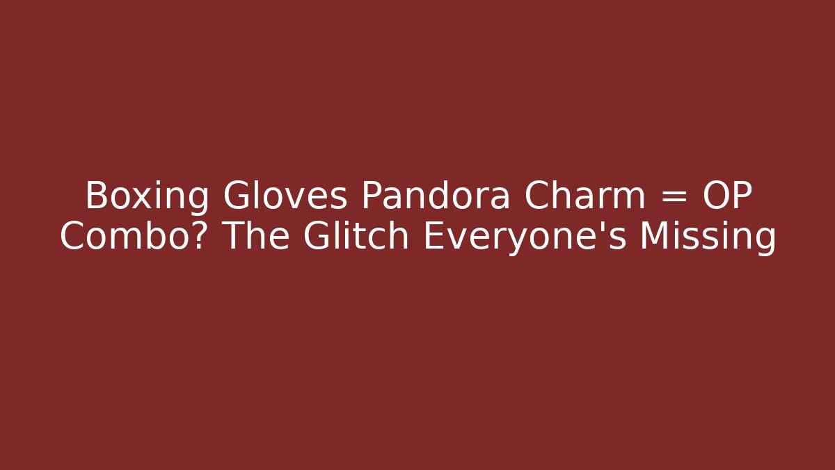 Boxing Gloves + Pandora Charm = OP Combo? The Glitch Everyone's Missing