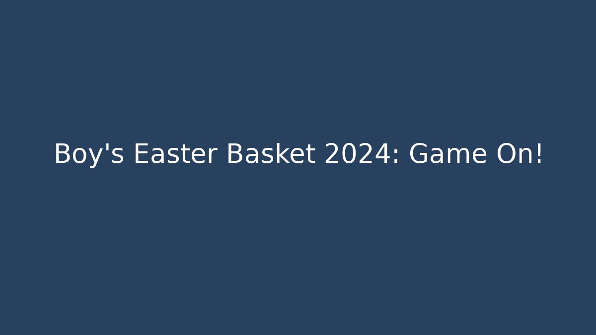 Boy's Easter Basket 2024: Game On! - Método de Aprovação