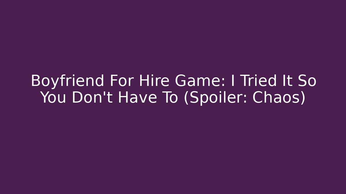Boyfriend For Hire Game: I Tried It So You Don't Have To (Spoiler: Chaos)