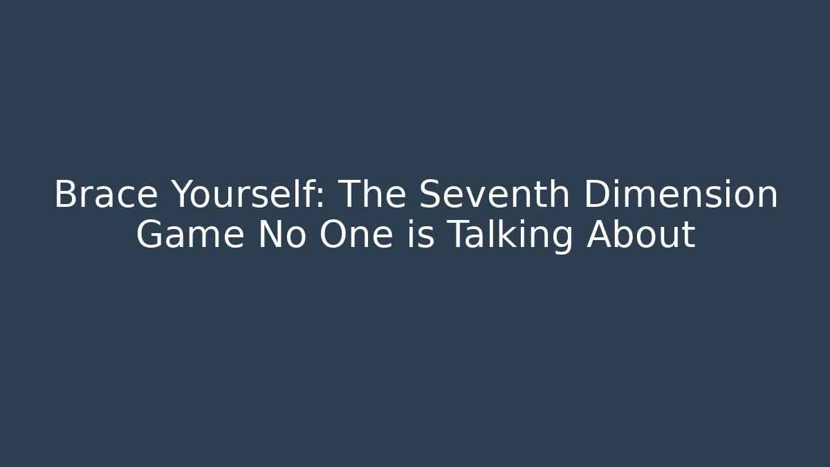 Brace Yourself: The Seventh Dimension Game No One is Talking About - Método de Aprovação